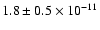 $1.8 \pm 0.5 \times 10^{-11}$