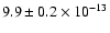 $9.9 \pm 0.2 \times 10^{-13}$