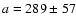 $a=289\pm57$