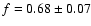 $f=0.68\pm0.07$