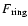 $F_{\rm ring}$
