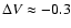 $\Delta V\approx-0.3$