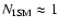 $N_{\rm ISM}\approx 1$