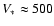 $V_* \approx 500$