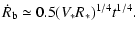 $\displaystyle \dot{R}_{\rm b} \simeq 0.5(V_*R_*)^{1/4}t^{1/4}.$