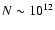$N \sim 10^{12}$
