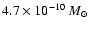 $4.7\times 10^{-10}~ M _{\odot}$
