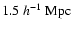 $1.5
~h^{-1}~ {\rm Mpc}$