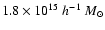 $1.8 \times 10^{15} ~ h^{-1} ~M_\odot$