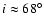 $i\approx 68^\circ $