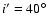 $i'=40^\circ $