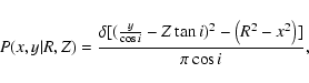 \begin{displaymath}P(x,y\vert R,Z) = \frac{\delta[(\frac{y}{\cos i}-Z \tan i)^2-\left(R^2-x^2\right)]}{\pi\cos i},
\end{displaymath}