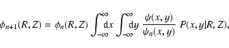 \begin{displaymath}\phi_{n+1}(R,Z) = \phi_{n}(R,Z) \int_{-\infty}^\infty \!\!\!\...
...{\rm d}y \;
\frac{\psi(x,y)}{\psi_n(x,y)} \; P(x,y\vert R,Z),
\end{displaymath}