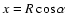 $x=R\cos\alpha$