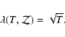 \begin{displaymath}\lambda(T,{\cal Z})=\sqrt{T}.
\end{displaymath}