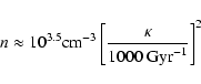 \begin{displaymath}n\approx 10^{3.5} {\rm cm}^{-3} \left[ \frac{\kappa}{1000 ~ {\rm Gyr}^{-1}} \right] ^2
\end{displaymath}