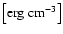 $\left[{\rm erg~cm^{-3} }\right]$