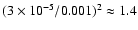 $(3 \times 10^{-5}/0.001)^2 \approx 1.4$