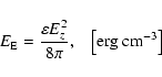 \begin{displaymath}%
E_{\rm E}=\frac{\varepsilon E_z^2} {8 \pi}, \;\;\; \left[{\rm erg~cm^{-3} }\right]
\end{displaymath}