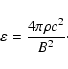\begin{displaymath}%
\varepsilon=\frac{4 \pi \rho c^2}{B^2}\cdot
\end{displaymath}