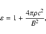 \begin{displaymath}%
\varepsilon=1+\frac{4 \pi \rho c^2}{B^2},
\end{displaymath}