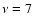 ${\nu = 7}$