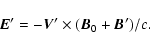 \begin{displaymath}%
\vec E^{\prime}=- {\vec V^{\prime} \times (\vec B_0 +\vec B^{\prime})}/{c}.
\end{displaymath}