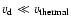 $v_{\rm d} \ll v_{\rm thermal}$