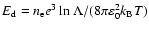$E_{\rm d}=n_{\rm e}e^3\ln\Lambda/(8 \pi \varepsilon_0^2k_{\rm B}T)$