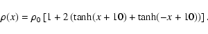 \begin{displaymath}%
\rho(x)=\rho_0\left[1+2\left(\tanh(x+10)+\tanh(-x+10)\right)\right].
\end{displaymath}