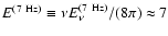 $E^{(\rm 7~Hz)} \equiv \nu E_\nu^{(\rm 7~Hz)}/ (8 \pi) \approx 7$