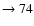 $ \rightarrow 74$