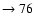 $ \rightarrow 76$