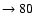 $ \rightarrow 80$