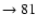 $ \rightarrow 81$