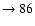 $ \rightarrow 86$
