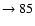 $ \rightarrow 85$