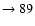 $ \rightarrow 89$
