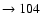 $ \rightarrow 104$