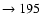 $ \rightarrow 195$