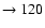 $ \rightarrow 120$
