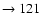 $ \rightarrow 121$