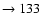 $ \rightarrow 133$