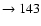 $ \rightarrow 143$
