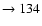 $ \rightarrow 134$