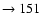 $ \rightarrow 151$