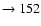 $ \rightarrow 152$