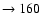 $ \rightarrow 160$