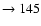 $ \rightarrow 145$