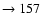 $ \rightarrow 157$